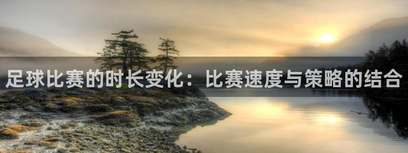 星空体育.：足球比赛的时长变化：比赛速度与策略的结合